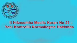 İl Hıfzıssıhha Meclis Kararı No 23 – Yeni Kontrollü Normalleşme Hakkında