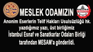 Odamızın, Anonim eserlerin telif hakları usulsüzlüğü hk. yazısı, Üst Birliğimiz, İstanbul Esnaf ve Sanatkarları Birliği tarafından MESAM'a gönderildi. 