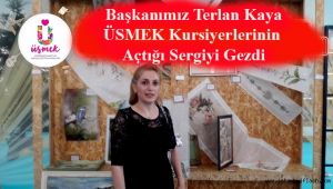 Başkanımız Terlan Kaya ÜSMEK Kursiyerlerinin Açtığı Sergiyi Gezdi