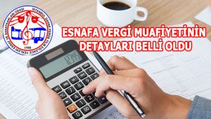 ESNAFA VERGİ MUAFİYETİNİN DETAYLARI BELLİ OLDU