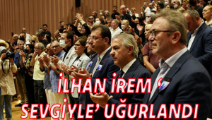 İLHAN İREM ' SEVGİYLE' UĞURLANDI