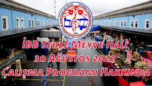 İBB Sebze Meyve Hali 30 Ağustos 2022 Çalışma Programı Hakkında