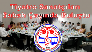 TİYATRO SANATÇILARI SABAH ÇAYINDA BULUŞTU