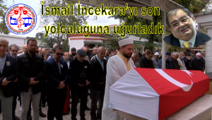 İsmail İncekara'yı Son Yolculuğuna Uğurladık