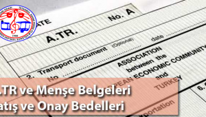 ATR Dolaşım Belgesi ve Menşe İspat Belgelerinin Satış ve Onay Bedelleri Hakkında