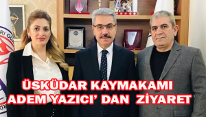 ÜSKÜDAR KAYMAKAMIMIZ ADEM YAZICI' DAN ZİYARET