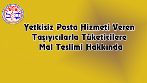 Yetkisiz Posta Hizmeti Veren Taşıyıcılarla Tüketicilere Mal Teslimi Hakkında