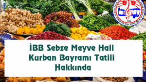  İBB Sebze Meyve Hali Kurban Bayramı Tatili Hakkında