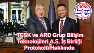  TESK ve ARD Grup Bilişim Teknolojileri A.Ş. İş Birliği Protokolü Hakkında