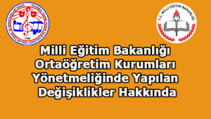 Milli Eğitim Bakanlığı Ortaöğretim Kurumları Yönetmeliğinde Yapılan Değişiklikler Hakkında
