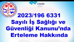2023/196 6331 Sayılı İş Sağlığı ve Güvenliği Kanunu’nda Erteleme Hakkında