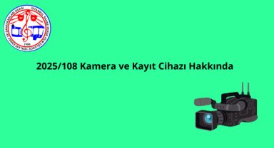 2025/108 Kamera ve Kayıt Cihazı Hakkında